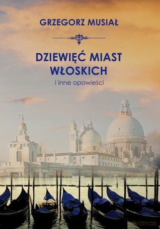 Dziewięć włoskich miast i inne opowieści - Grzegorz Musiał [KSIĄŻKA]