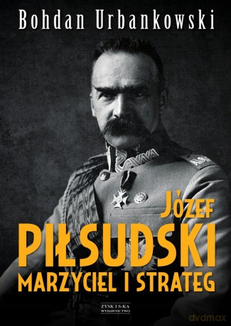Józef Piłsudski Marzyciel i Strateg - Bohdan Urbankowski [KSIĄŻKA]