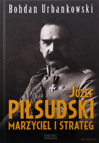 Józef Piłsudski Marzyciel i Strateg - Bohdan Urbankowski [KSIĄŻKA]