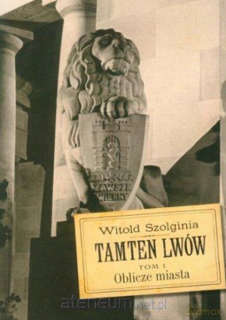 Tamten Lwów. Oblicze miasta tom 1 [KSIĄŻKA]