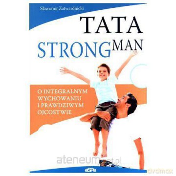 Tata strongman. O prawdziwym ojcostwie [KSIĄŻKA]