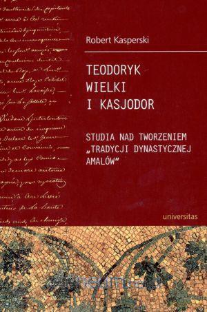 Teodoryk Wielki i Kasjador. Studia... [KSIĄŻKA]