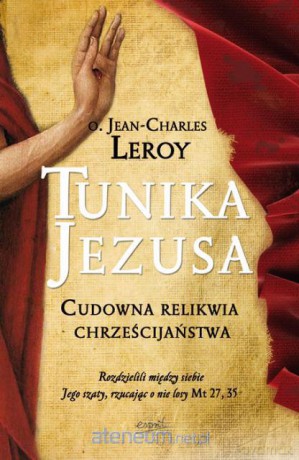 Tunika Jezusa. Cudowna relikwia chrześcijaństwa [KSIĄŻKA]