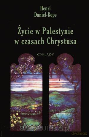 Życie w Palestynie w czasach Chrystusa - Henri Daniel-Rops [KSIĄŻKA]