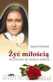 Żyć miłością. Spotkanie ze świętą Teresą [KSIĄŻKA]