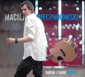 Maciej Miecznikowski: Będzie Z Nami Dobrze (digipack) [CD]