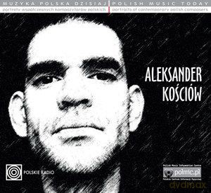 Aleksander Kościów: Muzyka Polska Dzisiaj. Portrety Współczesnych Kompozytorów Polskich [CD]