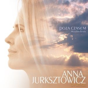 Anna Jurksztowicz : Poza Czasem. Muzyka Duszy [CD]