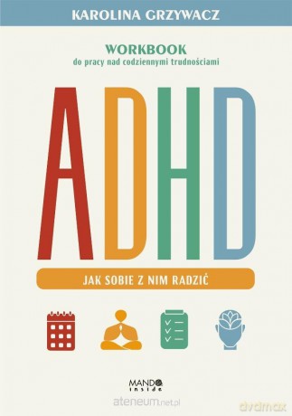 ADHD. Jak sobie z nim radzić - Karolina Grzywacz [KSIĄŻKA]