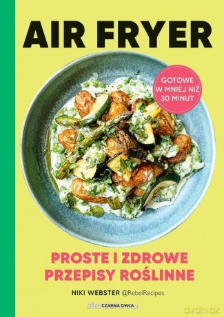 Air Fryer. Proste i zdrowe przepisy roślinne - Niki Webster [KSIĄŻKA]
