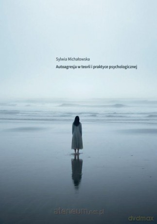 Autoagresja w teorii i praktyce psychologicznej - Sylwia Michałowska [KSIĄŻKA]