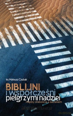 Biblijni i współcześni pilelgrzymi nadziei - Mateusz Czubak [KSIĄŻKA]