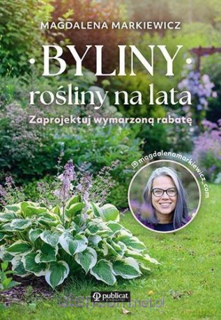 Byliny: rośliny na lata. Zaprojektuj wymarzoną... - Magdalena Markiewicz [KSIĄŻKA]