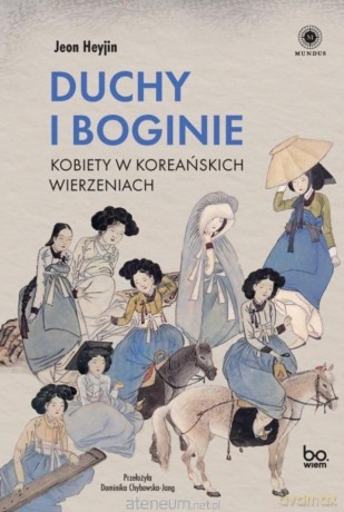 Duchy i boginie. Kobiety w koreańskich wierzeniach - Heyjin Jeon [KSIĄŻKA]