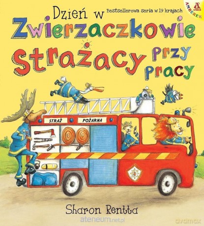 Dzień w Zwierzaczkowie: Strażacy przy pracy - Sharon Rentta [KSIĄŻKA]