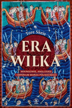 Era Wilka. Wikingowie, Anglosasi i imperium Morza - Tore Skeie [KSIĄŻKA]