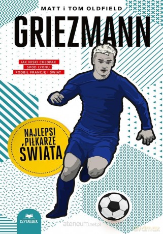 Griezmann. Najlepsi piłkarze świata - Matt Oldfield, Tom Oldfield [KSIĄŻKA]