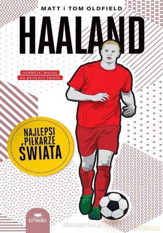 Haaland. Najlepsi piłkarze świata - Matt Oldfield, Tom Oldfield [KSIĄŻKA]