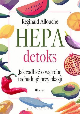 Hepadetoks. Jak zadbać o wątrobę i schudnąć przy okazji - Reginald Allouche [KSIĄŻKA]