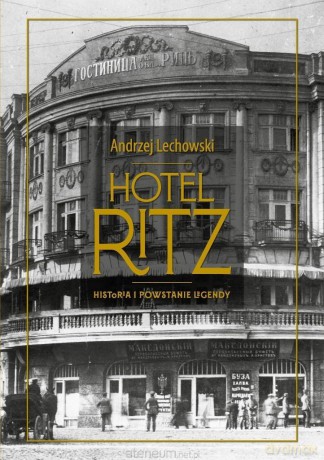 Hotel Ritz. Historia i powstanie legendy - Andrzej Lechowski [KSIĄŻKA]