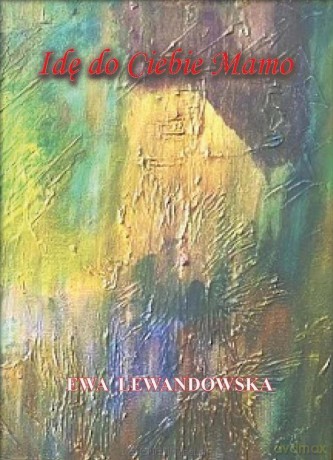 Idę do Ciebie, Mamo - Ewa Lewandowska [KSIĄŻKA]