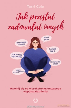 Jak przestać zadowalać innych. Uwolnij się od wysokofunkcjonującego współuzależnienia - Terri Cole [KSIĄŻKA]