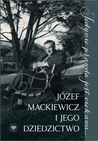 Jedynie prawda jest ciekawa.... Józef Mackiewicz - Małgorzata Ptasińska [KSIĄŻKA]