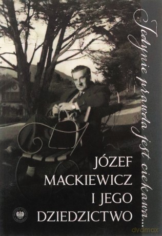 Jedynie prawda jest ciekawa.... Józef Mackiewicz - Małgorzata Ptasińska [KSIĄŻKA]