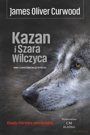 Kazan i Szara Wilczyca - James Oliver Curwood [KSIĄŻKA]