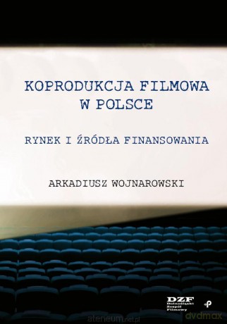 Koprodukcja filmowa w Polsce. Rynek i źródła... - Arkadiusz Wojnarowski [KSIĄŻKA]