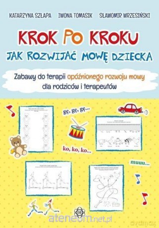 Krok po kroku. Jak rozwijać mowę dziecka - Katarzyna Szłapa, Iwona Tomasik, Sławomir Wrzesiński [KSIĄŻKA]