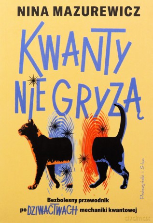 Kwanty nie gryzą. Bezbolesny przewodnik po dziwactwach mechaniki kwantowej - Nina Mazurewicz [KSIĄŻKA]
