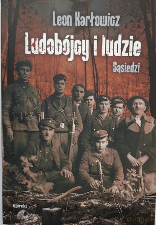 Ludobójcy i ludzi. Sąsiedzi. Wołyń 1943 - Leon Karłowicz [KSIĄŻKA]