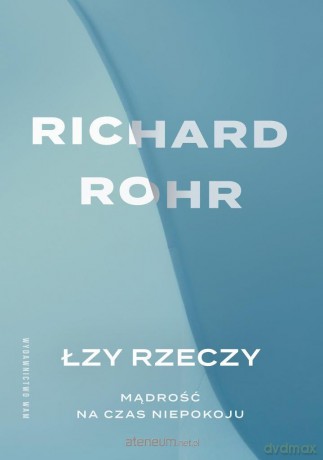 Łzy rzeczy. Mądrość na czas niepokoju - Richard Rohr [KSIĄŻKA]