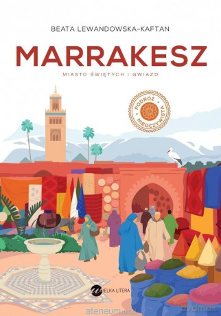 Marrakesz. Miasto świętych i gwiazd - Beata Lewandowska-Kaftan [KSIĄŻKA]
