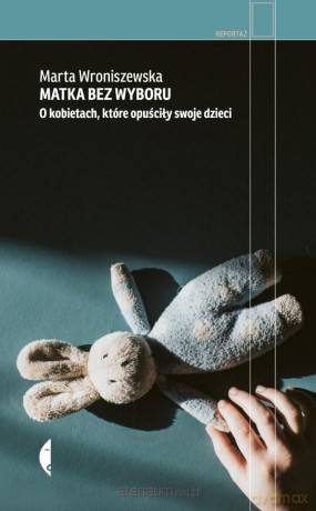 Matka bez wyboru. O kobietach, które opuściły... - Marta Wroniszewska [KSIĄŻKA]