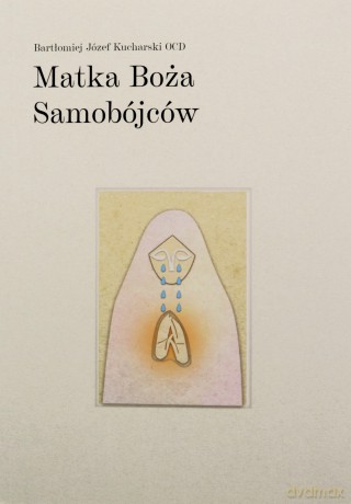Matka Boża Samobójców - Bartłomiej Józef Kucharski OCD [KSIĄŻKA]