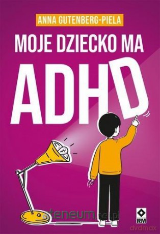 Moje dziecko ma ADHD - Anna Gutenberg-Piela [KSIĄŻKA]