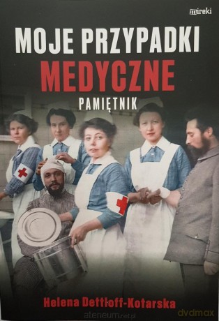 Moje przypadki medyczne. Pamiętnik - Helena Dettloff-Kotarska [KSIĄŻKA]