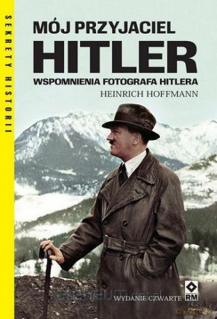 Mój przyjaciel Hitler w.4 - Heinrich Hoffmann [KSIĄŻKA]
