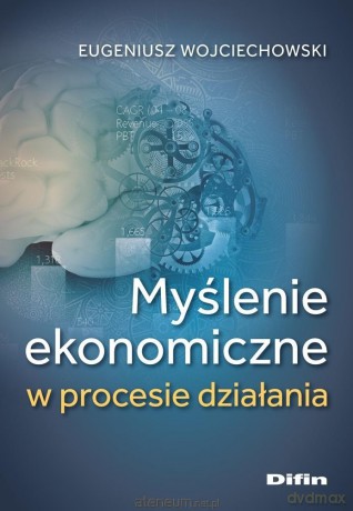 Myślenie ekonomiczne w procesie działania - Wojciechowski Eugeniusz [KSIĄŻKA]