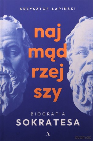 Najmądrzejszy. Biografia Sokratesa - Krzysztof Łapiński [KSIĄŻKA]