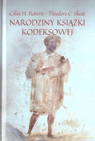 Narodziny książki kodeksowej - Colin H. Roberts, Theodore C. Skeat [KSIĄŻKA]