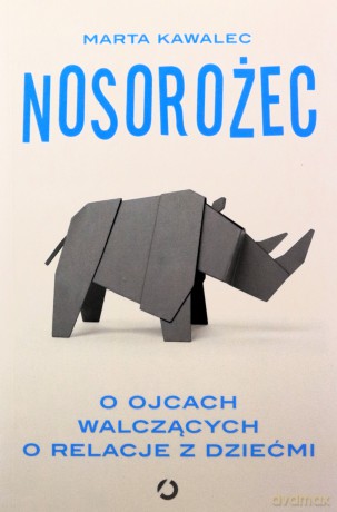 Nosorożec. O ojcach walczących o relacje z dziećmi - Marta Kawalec [KSIĄŻKA]