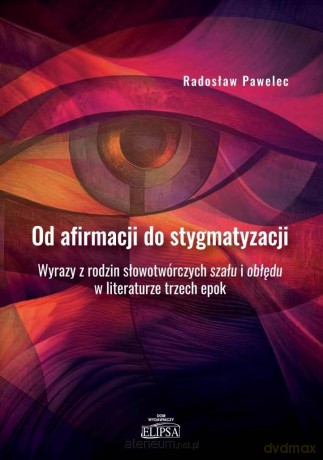 Od afirmacji do stygmatyzacji - Radosław Pawelec [KSIĄŻKA]
