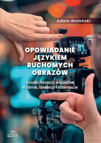 Opowiadanie językiem ruchomych obrazów - Adam Wolański [KSIĄŻKA]