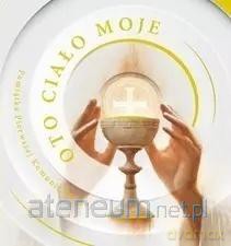 Oto ciało moje. Pamiątka I Komunii Świętej [KSIĄŻKA]