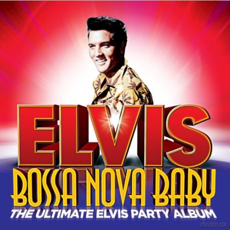 Elvis Presley: Bossa Nova Baby: The Ultimate Elvis Presley Party Album [CD]