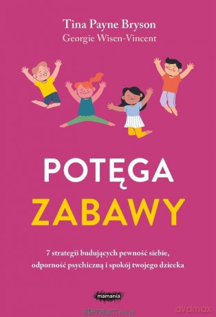 Potęga zabawy. 7 strategii budujących pewność... - Tina Payne Bryson, Georgie Wisen-Vincent [KSIĄŻKA]