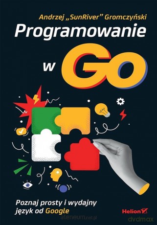 Programowanie w Go. Poznaj prosty i wydajny.. - Andrzej Gromczyński [KSIĄŻKA]